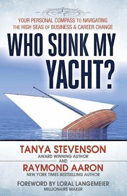 Raymond Aaron, Tanya Stevenson - Who Sunk My Yacht?: Your Personal Compass to Navigating the High Seas of Business and Career Change, Häftad