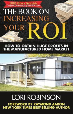 The Book on Increasing Your ROI: How to Obtain Huge Profits in the Manufactured Home Market 1