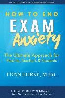 Fran Burke - How to End Exam Anxiety: The Ultimate Approach for Parents, Teachers & Students, Häftad