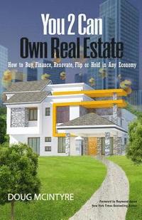bokomslag You 2 Can Own Real Estate: How to Buy, Finance, Renovate, Flip or Hold in Any Economy