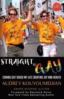 Straight to Gay: Coming Out Saved My Life Creating Joy and Health 1