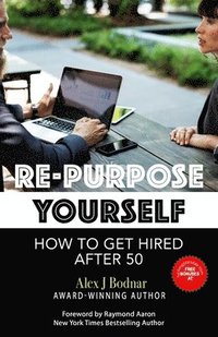 bokomslag Re-Purpose Yourself: How to Get Hired After 50