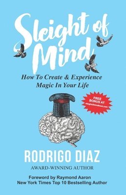 Sleight of Mind: How To Create and Experience Magic in Your Life