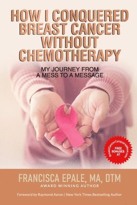 Francisca Epale - How I Conquered Breast Cancer Without Chemotherapy, Häftad