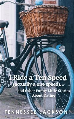 I ride a ten speed (actually a one speed)...and other funny little stories about dating. 1