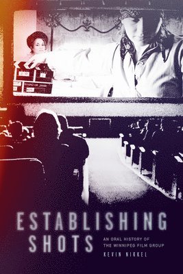 Establishing Shots: An Oral History of the Winnipeg Film Group