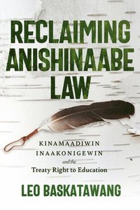 bokomslag Reclaiming Anishinaabe Law: Kinamaadiwin Inaakonigewin and the Treaty Right to Education