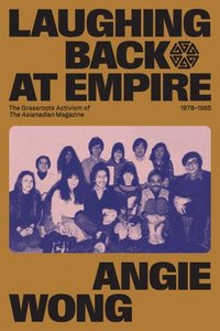 bokomslag Laughing Back at Empire: The Grassroots Activism of the Asianadian Magazine, 1978-1985