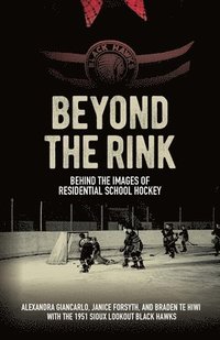 bokomslag Beyond the Rink: Behind the Images of Residential School Hockey