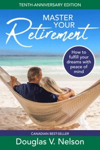 bokomslag Master Your Retirement: How to Fulfill Your Dreams with Peace of Mind