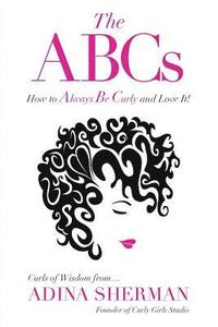 bokomslag ABCs How To Always Be Curly and Love It! Curls of Wisdom from...Adina Sherman