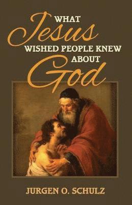 Jurgen Schulz - What Jesus Wished People Knew About God, Häftad