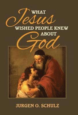 Jurgen Schulz - What Jesus Wished People Knew About God, Inbunden