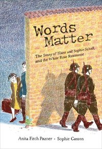 bokomslag Words Matter: The Story of Hans and Sophie Scholl, and the White Rose Resistance