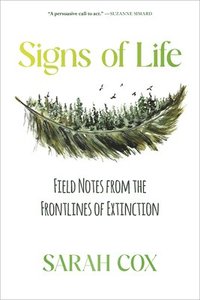 bokomslag Signs of Life: Field Notes from the Frontlines of Extinction