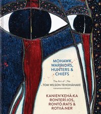bokomslag Mohawk Warriors, Hunters & Chiefs Kanien'kehá Ka Ronterí Ios, Rontó Rats & Rotiiá Ner: The Art of Ne Tom Wilson Tehoháhake Rononionniánion