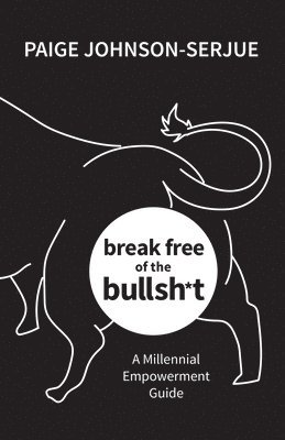 Paige Johnson-Serjue - break free of the bullsh*t: A Millennial Empowerment Guide, Häftad