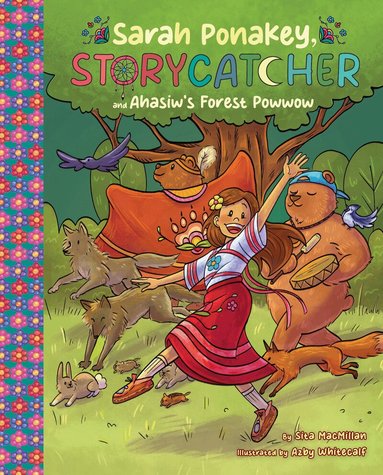 Sita MacMillan - Sarah Ponakey, Storycatcher and ahasiw's Forest Powwow, Inbunden