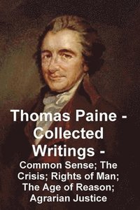 bokomslag Thomas Paine -- Collected Writings Common Sense; The Crisis; Rights of Man; The Age of Reason; Agrarian Justice