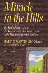 bokomslag Miracle in the Hills: the Lively Personal Story of a Woman Doctor's Forty Year Crusade in the Mountains of North Carolina