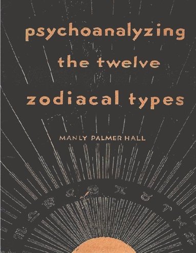 Manly P. Hall - Psychoanalyzing the Twelve Zodiacal Types, Häftad