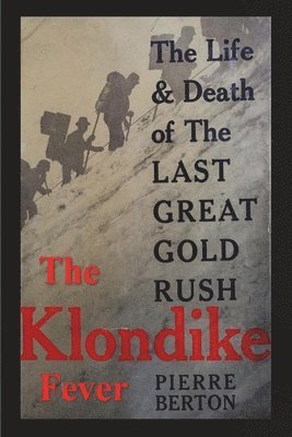 Pierre Berton - The Klondike Fever: The Life and Death of the Last Great Gold Rush (original edition), Häftad