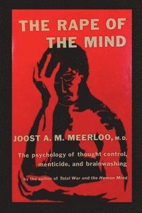 bokomslag The Rape of the Mind: The Psychology of Thought Control, Menticide, and Brainwashing