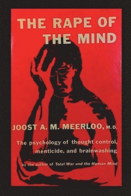 The Rape of the Mind: The Psychology of Thought Control, Menticide, and Brainwashing 1