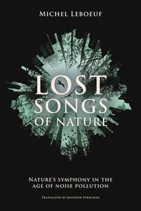 bokomslag Lost Songs of Nature: Nature's Symphony in the Age of Noise Pollution