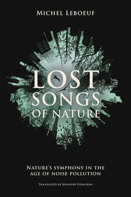Lost Songs of Nature: Nature's Symphony in the Age of Noise Pollution