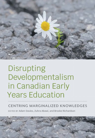 Adam Davies, Zuhra Abawi, Brooke Richardson - Disrupting Developmentalism in Canadian Early Years Education, Häftad