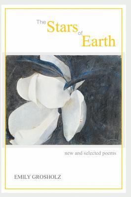 Emily Grosholz - Stars of Earth - new and selected poems, Häftad
