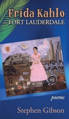 Stephen Gibson, Stephen, Gibson - Frida Kahlo in Fort Lauderdale, Inbunden