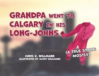 bokomslag Grandpa Went to Calgary in His Long-Johns