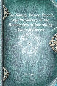 bokomslag Nature, Power, Deceit, and Prevalency of the Remainders of Indwelling Sin in Believers