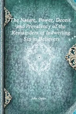 John Owen - Nature, Power, Deceit, and Prevalency of the Remainders of Indwelling Sin in Believers, Häftad. Tillgänglighet: Lägg i varukorg