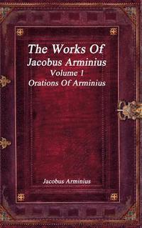 bokomslag The Works of Jacobus Arminius Volume 1 - Orations of Arminius