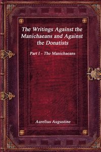 bokomslag The Writings Against the Manichaeans and Against the Donatists