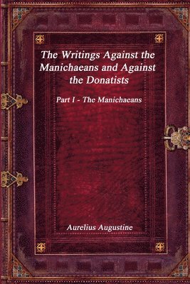Writings Against the Manichaeans and Against the Donatists