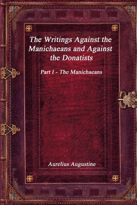 The Writings Against the Manichaeans and Against the Donatists 1