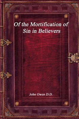 John Owen - Of the Mortification of Sin in Believers, Häftad