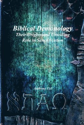 Biblical Demonology Their Origins and Unwilling Role in Sanctification 1