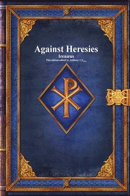 Irenæus, Anthony Uyl - Against Heresies, Inbunden