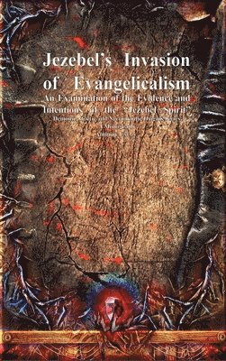 Jezebel's Invasion of Evangelicalism: An Examination of the Evidence and Intentions of the 'Jezebel Spirit' 1