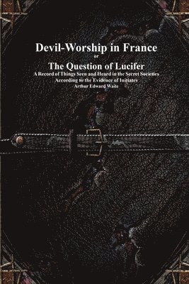 Devil-Worship in France or The Question of Lucifer