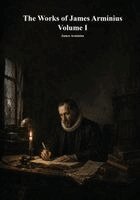 James Arminius, Anthony Uyl - Works of James Arminius, Volume I, Häftad