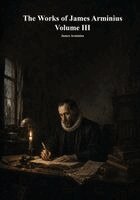 James Arminius, Anthony Uyl - Works of James Arminius, Volume III, Häftad