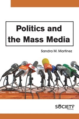 Sandra M. Martinez - Politics and the Mass Media, Inbunden