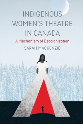 Sarah MacKenzie - Indigenous Women's Theatre in Canada, Häftad