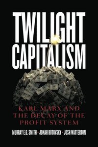 bokomslag Twilight Capitalism  Karl Marx and the Decay of the Profit System